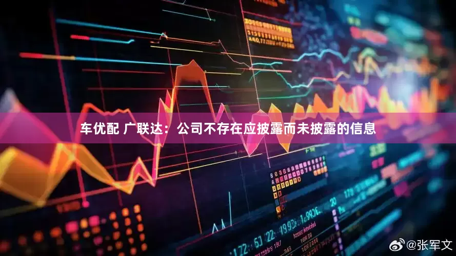 车优配 广联达：公司不存在应披露而未披露的信息
