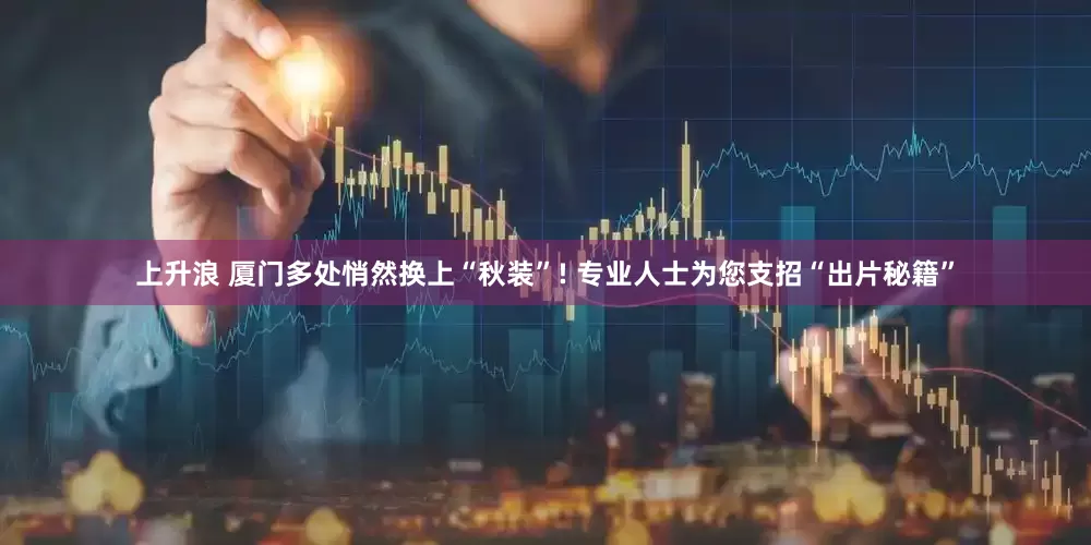 上升浪 厦门多处悄然换上“秋装”! 专业人士为您支招“出片秘籍”