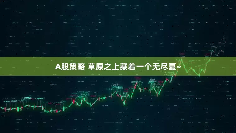 A股策略 草原之上藏着一个无尽夏~